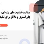 مقایسه تیشرت‌های پنبه‌ای، پلی‌استری و ملانژ برای تبلیغات